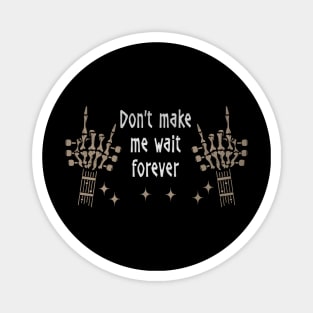 Don't Make Me Wait Forever Quotes Magnet